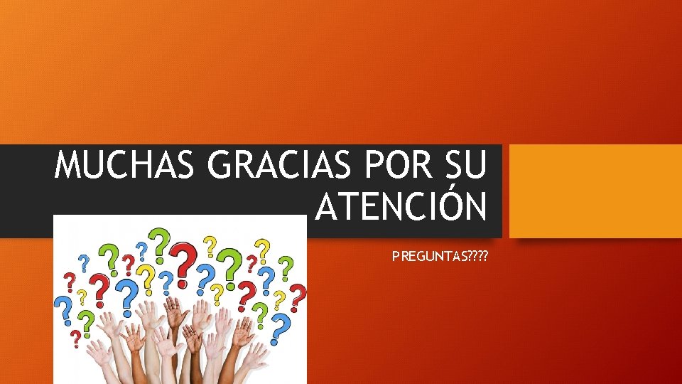MUCHAS GRACIAS POR SU ATENCIÓN PREGUNTAS? ? 