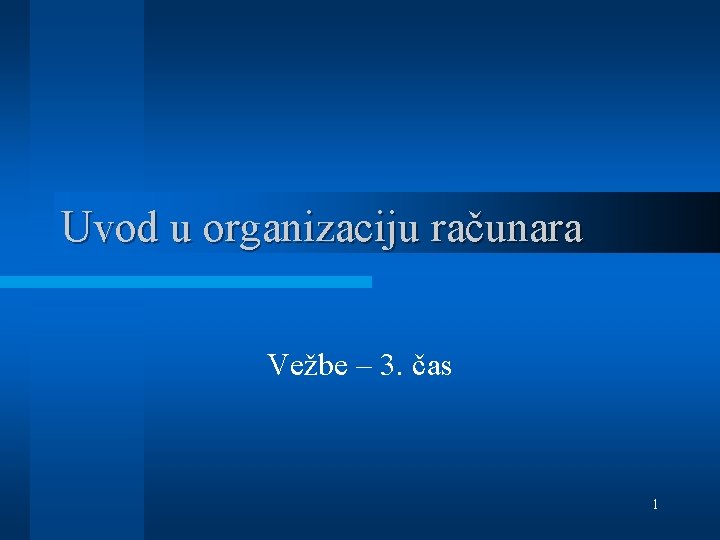 Uvod u organizaciju računara Vežbe – 3. čas 1 