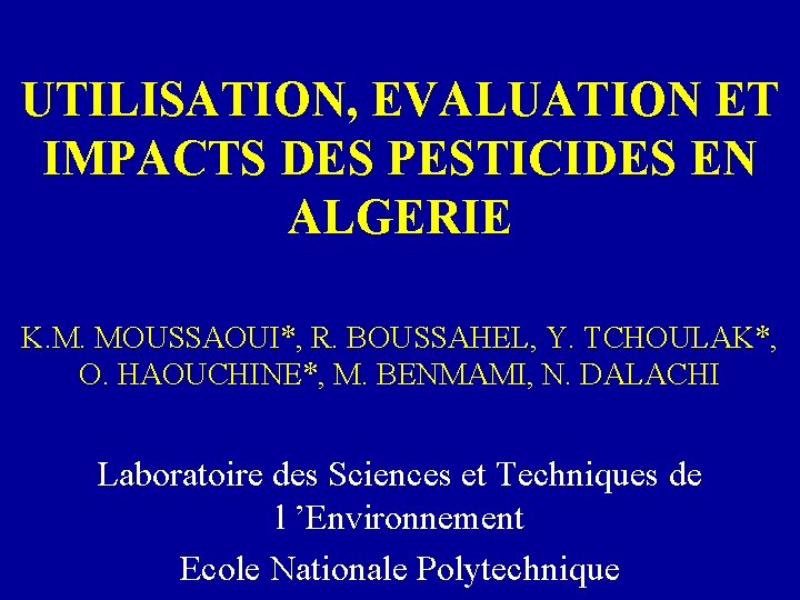UTILISATION, EVALUATION ET IMPACTS DES PESTICIDES EN ALGERIE K. M. MOUSSAOUI*, R. BOUSSAHEL, Y.