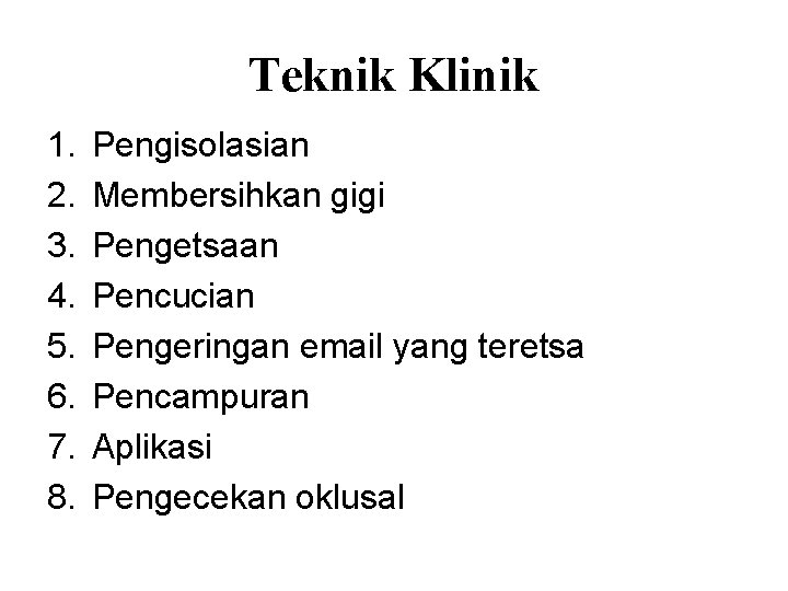 Teknik Klinik 1. 2. 3. 4. 5. 6. 7. 8. Pengisolasian Membersihkan gigi Pengetsaan Teknik Klinik 1. 2. 3. 4. 5. 6. 7. 8. Pengisolasian Membersihkan gigi Pengetsaan