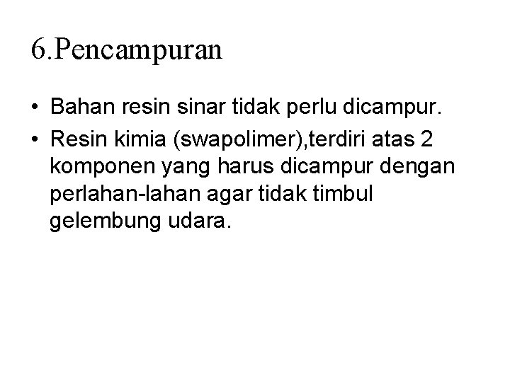 6. Pencampuran • Bahan resin sinar tidak perlu dicampur. • Resin kimia (swapolimer), terdiri 6. Pencampuran • Bahan resin sinar tidak perlu dicampur. • Resin kimia (swapolimer), terdiri