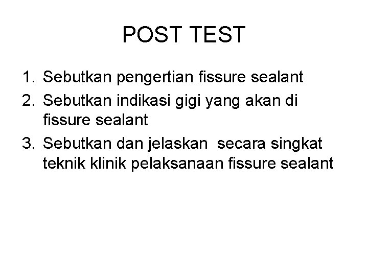 POST TEST 1. Sebutkan pengertian fissure sealant 2. Sebutkan indikasi gigi yang akan di POST TEST 1. Sebutkan pengertian fissure sealant 2. Sebutkan indikasi gigi yang akan di