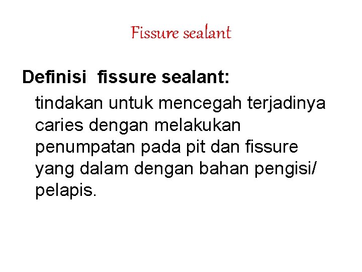Fissure sealant Definisi fissure sealant: tindakan untuk mencegah terjadinya caries dengan melakukan penumpatan pada Fissure sealant Definisi fissure sealant: tindakan untuk mencegah terjadinya caries dengan melakukan penumpatan pada
