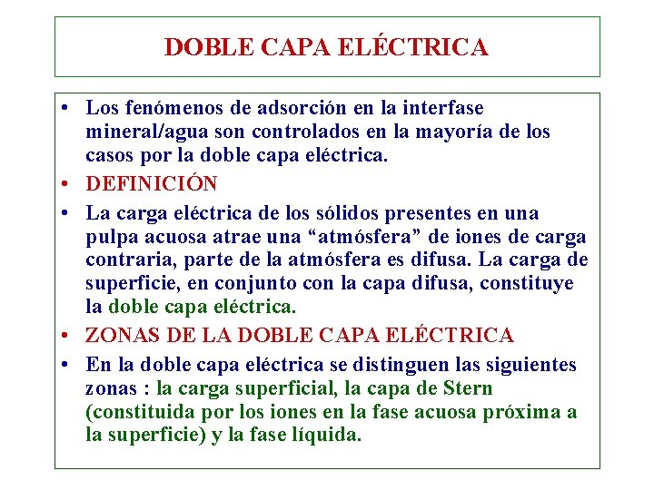 DOBLE CAPA ELÉCTRICA • Los fenómenos de adsorción en la interfase mineral/agua son controlados DOBLE CAPA ELÉCTRICA • Los fenómenos de adsorción en la interfase mineral/agua son controlados