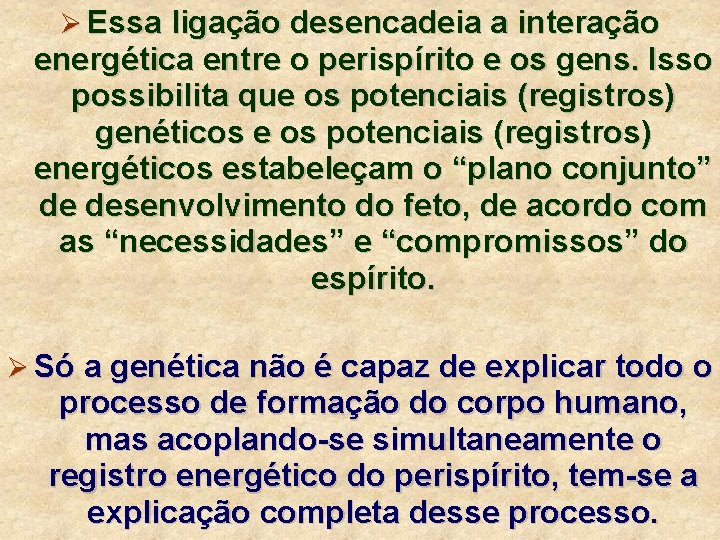 Ø Essa ligação desencadeia a interação energética entre o perispírito e os gens. Isso