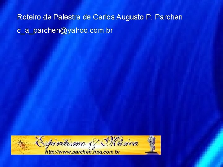 Roteiro de Palestra de Carlos Augusto P. Parchen c_a_parchen@yahoo. com. br 