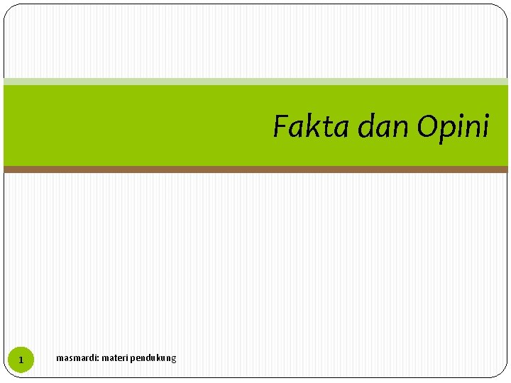 Fakta dan Opini 1 masmardi: materi pendukung 