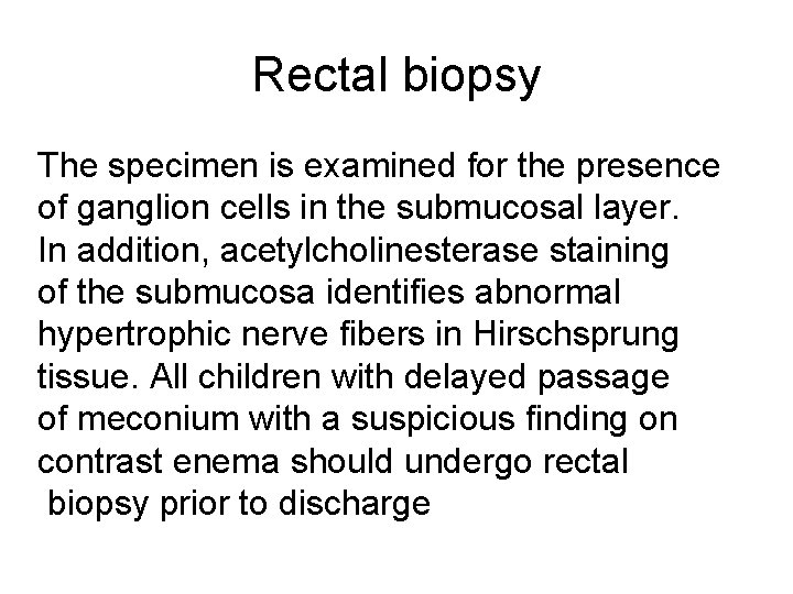Rectal biopsy The specimen is examined for the presence of ganglion cells in the Rectal biopsy The specimen is examined for the presence of ganglion cells in the