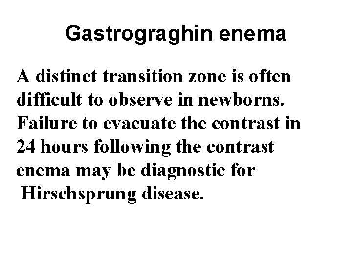 Gastrograghin enema A distinct transition zone is often difficult to observe in newborns. Failure Gastrograghin enema A distinct transition zone is often difficult to observe in newborns. Failure