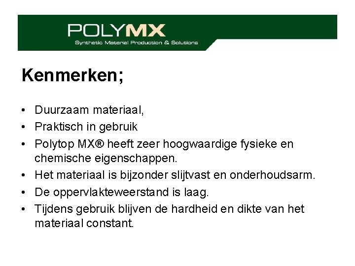 Kenmerken; • Duurzaam materiaal, • Praktisch in gebruik • Polytop MX® heeft zeer hoogwaardige