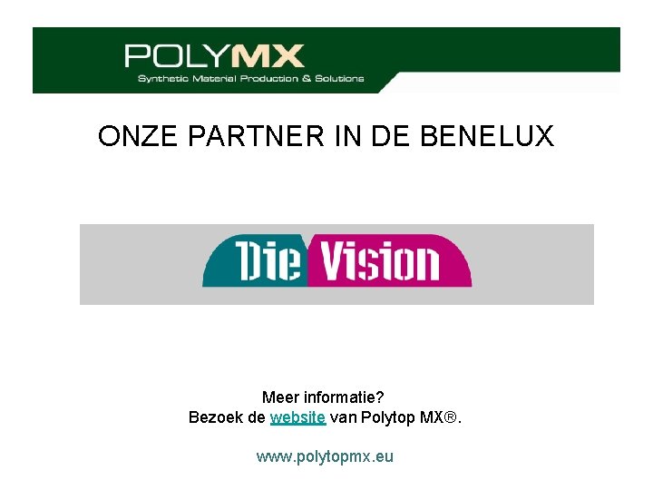 ONZE PARTNER IN DE BENELUX Meer informatie? Bezoek de website van Polytop MX®. www.