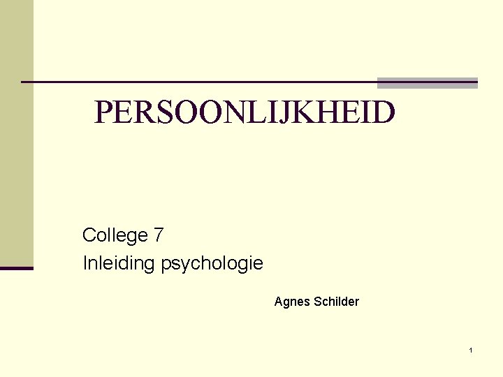 PERSOONLIJKHEID College 7 Inleiding psychologie Agnes Schilder 1 