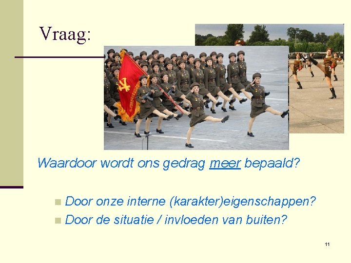 Vraag: Waardoor wordt ons gedrag meer bepaald? Door onze interne (karakter)eigenschappen? n Door de