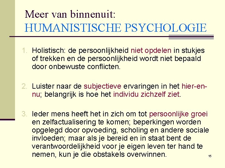 Meer van binnenuit: HUMANISTISCHE PSYCHOLOGIE 1. Holistisch: de persoonlijkheid niet opdelen in stukjes of