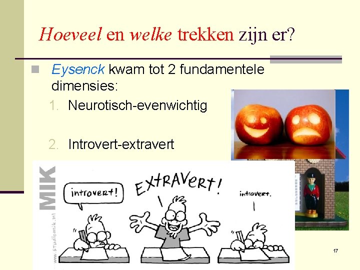 Hoeveel en welke trekken zijn er? n Eysenck kwam tot 2 fundamentele dimensies: 1.