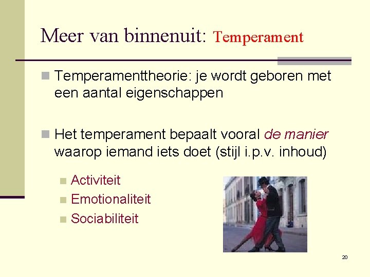 Meer van binnenuit: Temperament n Temperamenttheorie: je wordt geboren met een aantal eigenschappen n