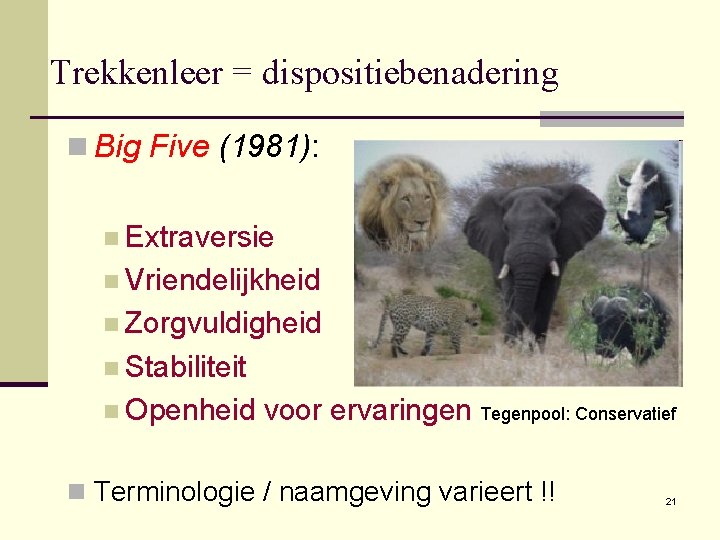 Trekkenleer = dispositiebenadering n Big Five (1981): n Extraversie Tegenpool: Introversie n Vriendelijkheid Tegenpool: