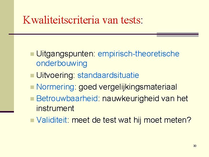 Kwaliteitscriteria van tests: Uitgangspunten: empirisch-theoretische onderbouwing n Uitvoering: standaardsituatie n Normering: goed vergelijkingsmateriaal n