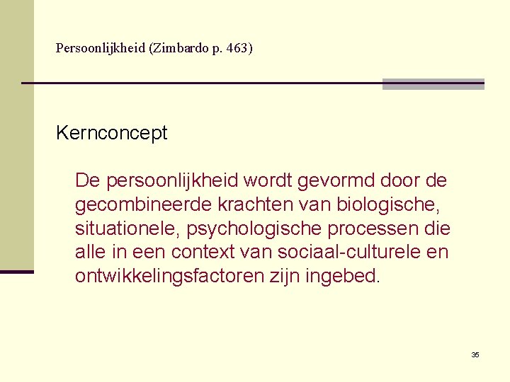 Persoonlijkheid (Zimbardo p. 463) Kernconcept De persoonlijkheid wordt gevormd door de gecombineerde krachten van