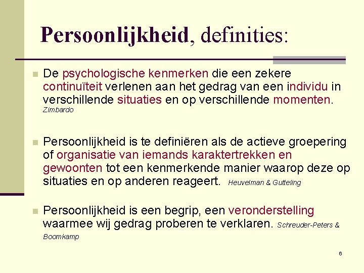 Persoonlijkheid, definities: n De psychologische kenmerken die een zekere continuïteit verlenen aan het gedrag