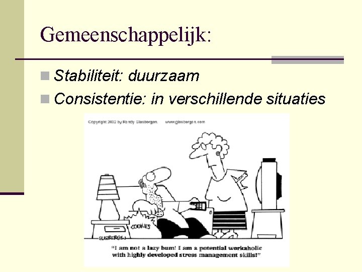 Gemeenschappelijk: n Stabiliteit: duurzaam n Consistentie: in verschillende situaties 