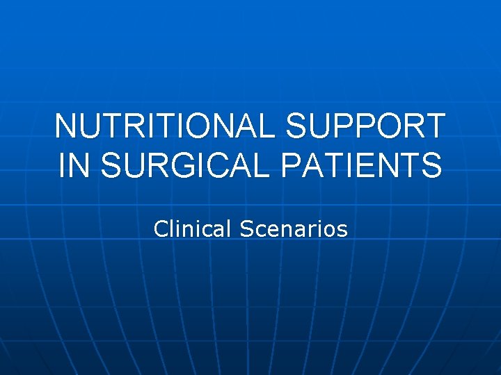 NUTRITIONAL SUPPORT IN SURGICAL PATIENTS Clinical Scenarios 