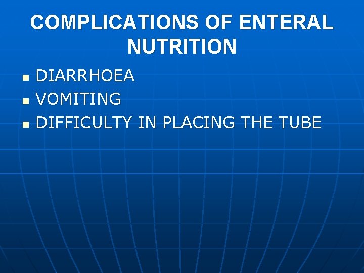 COMPLICATIONS OF ENTERAL NUTRITION n n n DIARRHOEA VOMITING DIFFICULTY IN PLACING THE TUBE