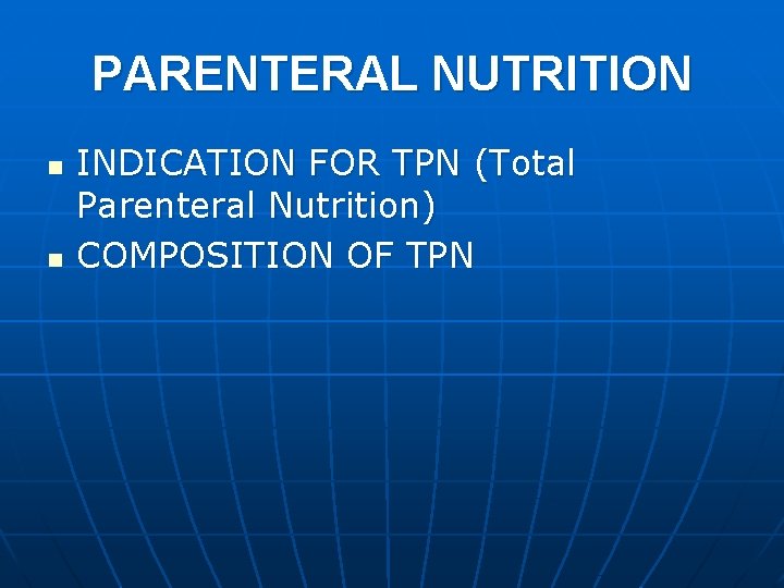 PARENTERAL NUTRITION n n INDICATION FOR TPN (Total Parenteral Nutrition) COMPOSITION OF TPN 