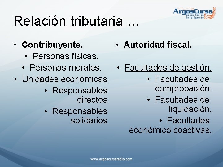 Relación tributaria … • Contribuyente. • Autoridad fiscal. • Personas físicas. • Personas morales.