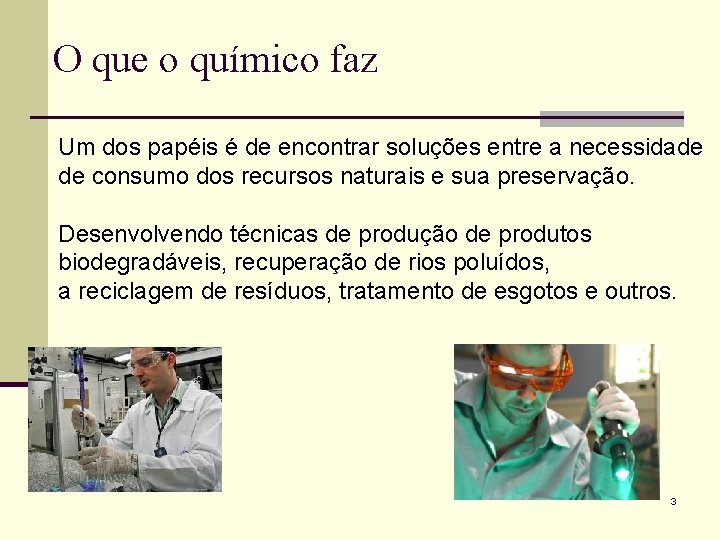 O que o químico faz Um dos papéis é de encontrar soluções entre a