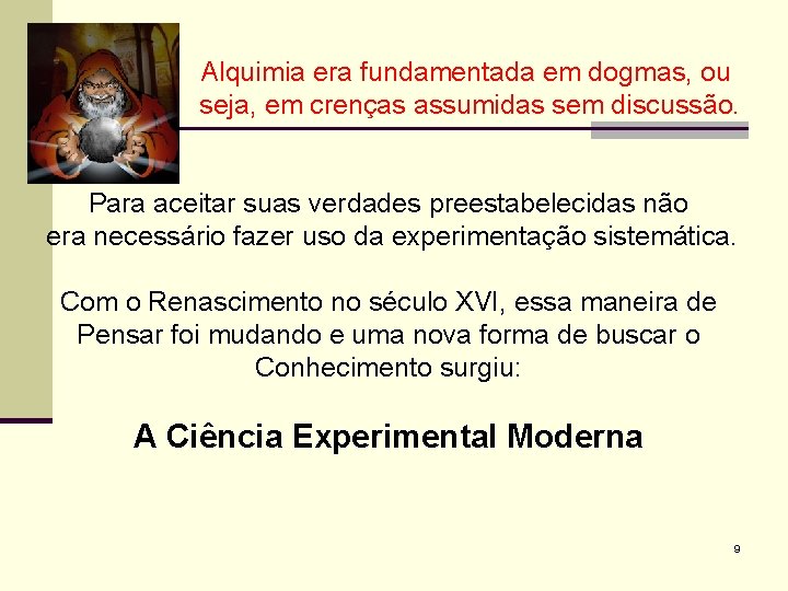 Alquimia era fundamentada em dogmas, ou seja, em crenças assumidas sem discussão. Para aceitar