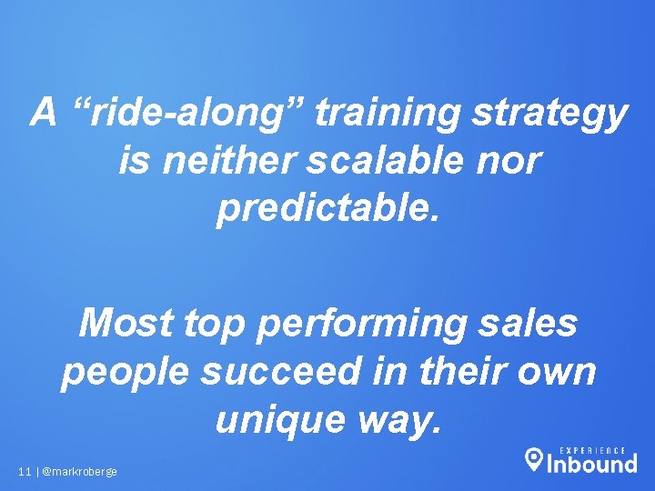 A “ride-along” training strategy is neither scalable nor predictable. Most top performing sales people A “ride-along” training strategy is neither scalable nor predictable. Most top performing sales people