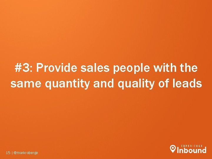 #3: Provide sales people with the same quantity and quality of leads 15 | #3: Provide sales people with the same quantity and quality of leads 15 |