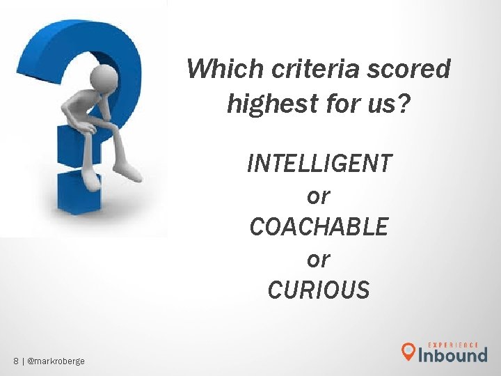 Which criteria scored highest for us? INTELLIGENT or COACHABLE or CURIOUS 8 | @markroberge Which criteria scored highest for us? INTELLIGENT or COACHABLE or CURIOUS 8 | @markroberge
