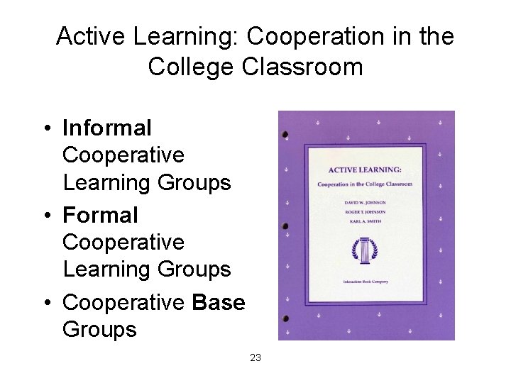 Active Learning: Cooperation in the College Classroom • Informal Cooperative Learning Groups • Formal