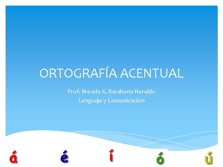 ORTOGRAFÍA ACENTUAL Prof. Brenda X. Barahona Heraldo Lenguaje y Comunicación 