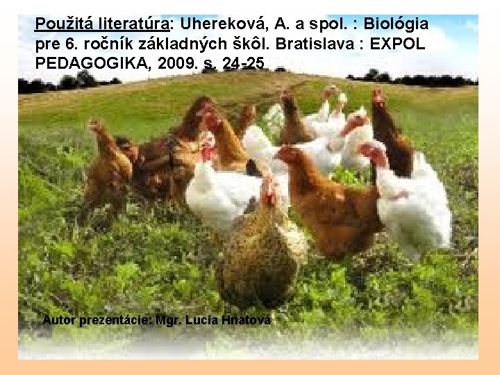 Použitá literatúra: Uhereková, A. a spol. : Biológia pre 6. ročník základných škôl. Bratislava