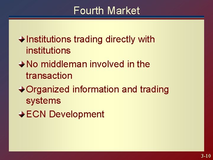 Fourth Market Institutions trading directly with institutions No middleman involved in the transaction Organized