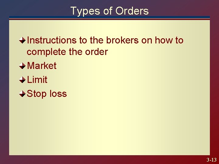 Types of Orders Instructions to the brokers on how to complete the order Market