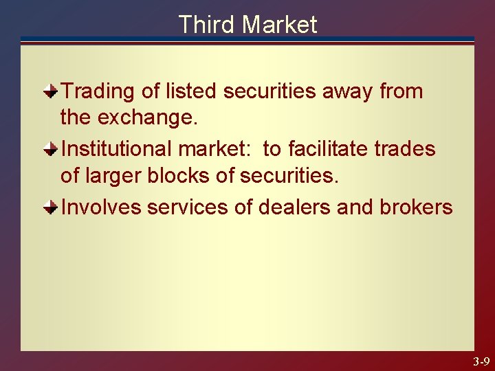 Third Market Trading of listed securities away from the exchange. Institutional market: to facilitate