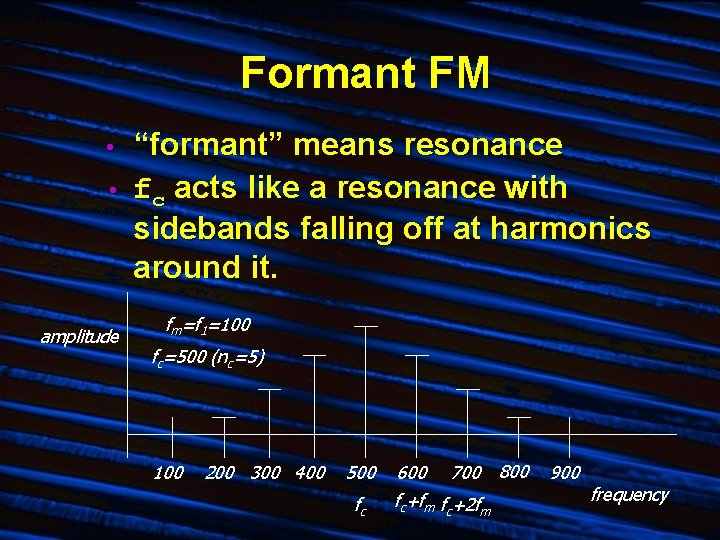 Formant FM • • amplitude “formant” means resonance fc acts like a resonance with