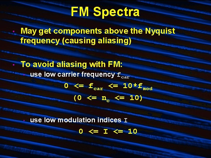 FM Spectra • May get components above the Nyquist frequency (causing aliasing) • To