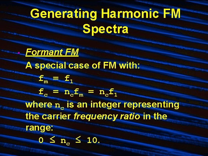 Generating Harmonic FM Spectra • Formant FM A special case of FM with: fm