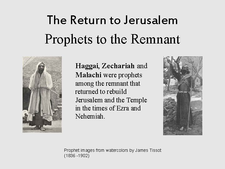 The Return to Jerusalem Prophets to the Remnant Haggai, Zechariah and Malachi were prophets