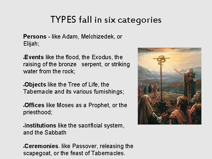 TYPES fall in six categories Persons - like Adam, Melchizedek, or Elijah; Events like