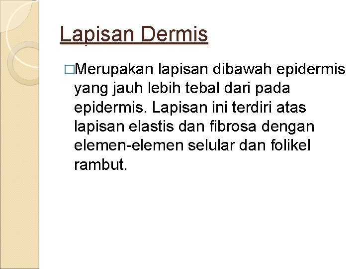 Lapisan Dermis �Merupakan lapisan dibawah epidermis yang jauh lebih tebal dari pada epidermis. Lapisan