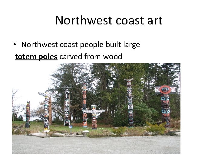 Northwest coast art • Northwest coast people built large totem poles carved from wood