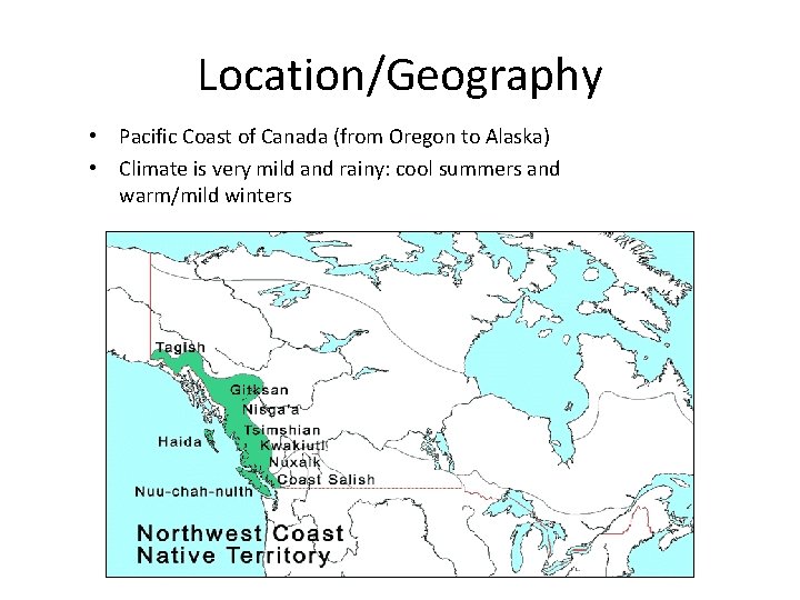 Location/Geography • Pacific Coast of Canada (from Oregon to Alaska) • Climate is very