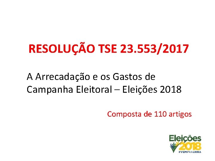 RESOLUÇÃO TSE 23. 553/2017 A Arrecadação e os Gastos de Campanha Eleitoral – Eleições