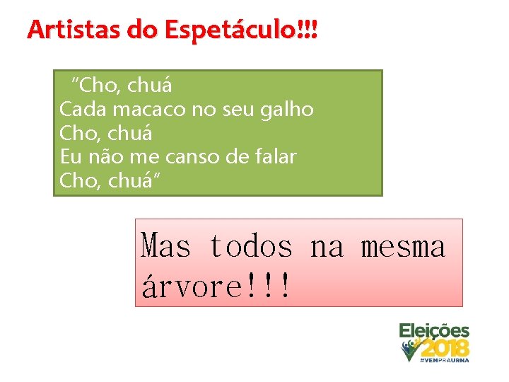 Artistas do Espetáculo!!! “Cho, chuá Cada macaco no seu galho Cho, chuá Eu não